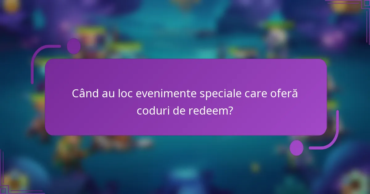 Când au loc evenimente speciale care oferă coduri de redeem?