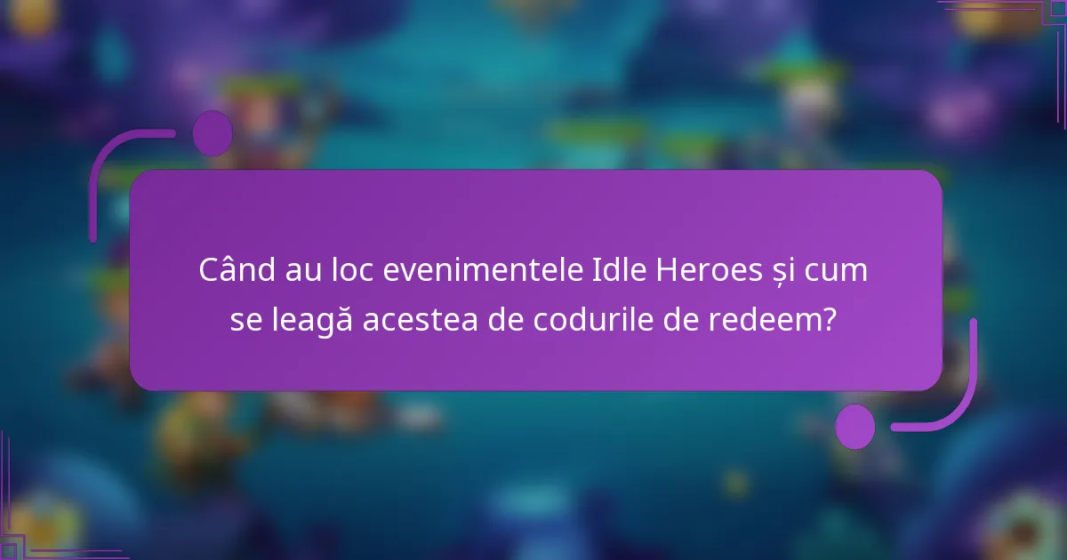 Când au loc evenimentele Idle Heroes și cum se leagă acestea de codurile de redeem?