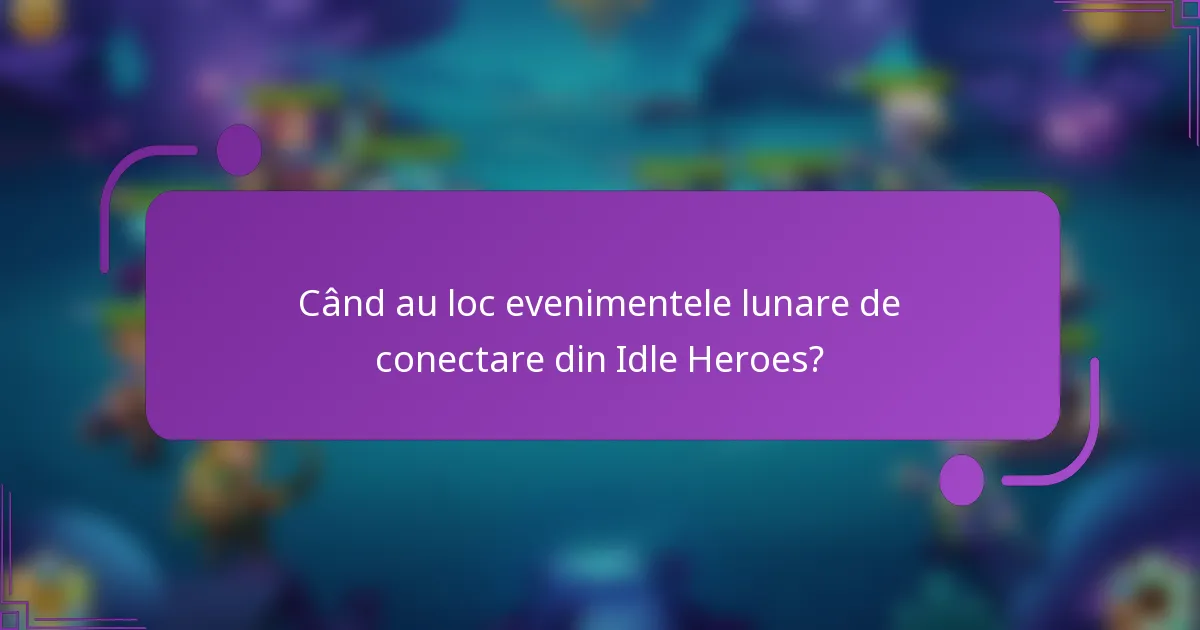 Când au loc evenimentele lunare de conectare din Idle Heroes?