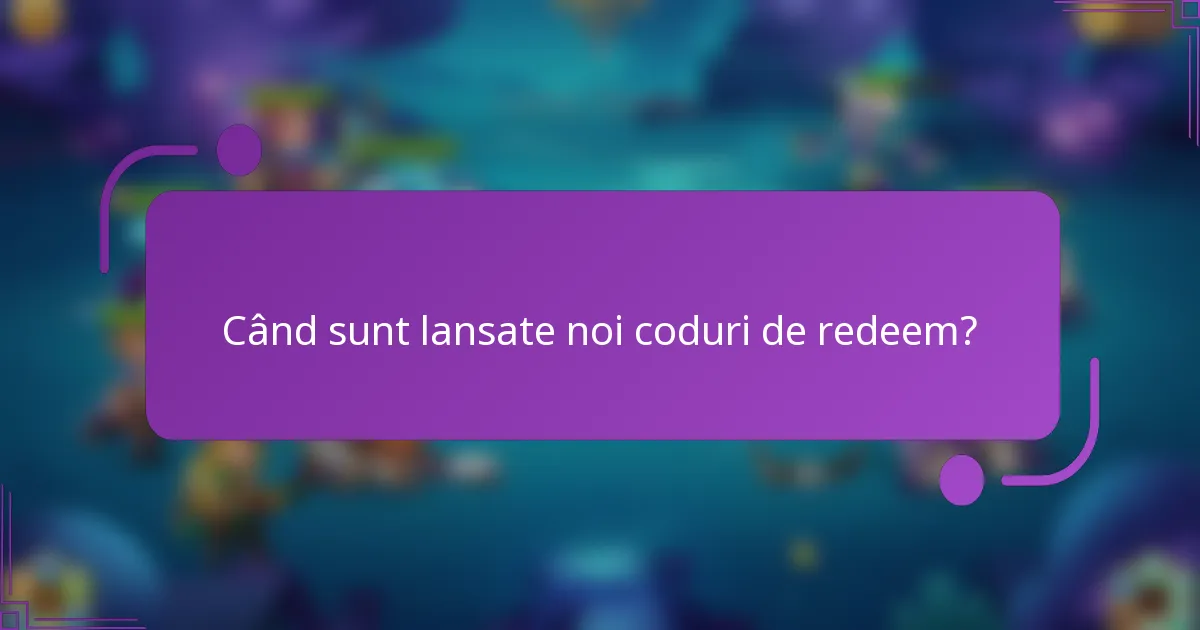 Când sunt lansate noi coduri de redeem?