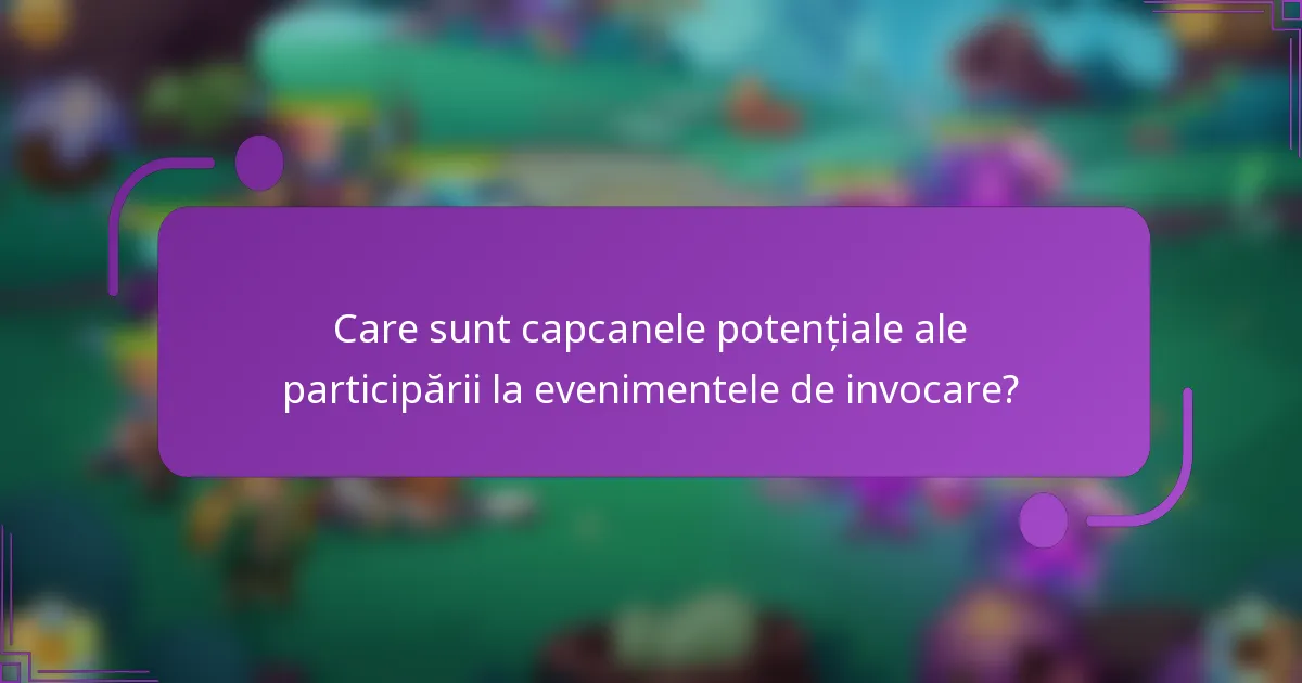 Care sunt capcanele potențiale ale participării la evenimentele de invocare?
