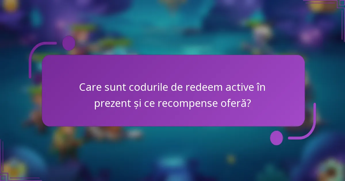 Care sunt codurile de redeem active în prezent și ce recompense oferă?
