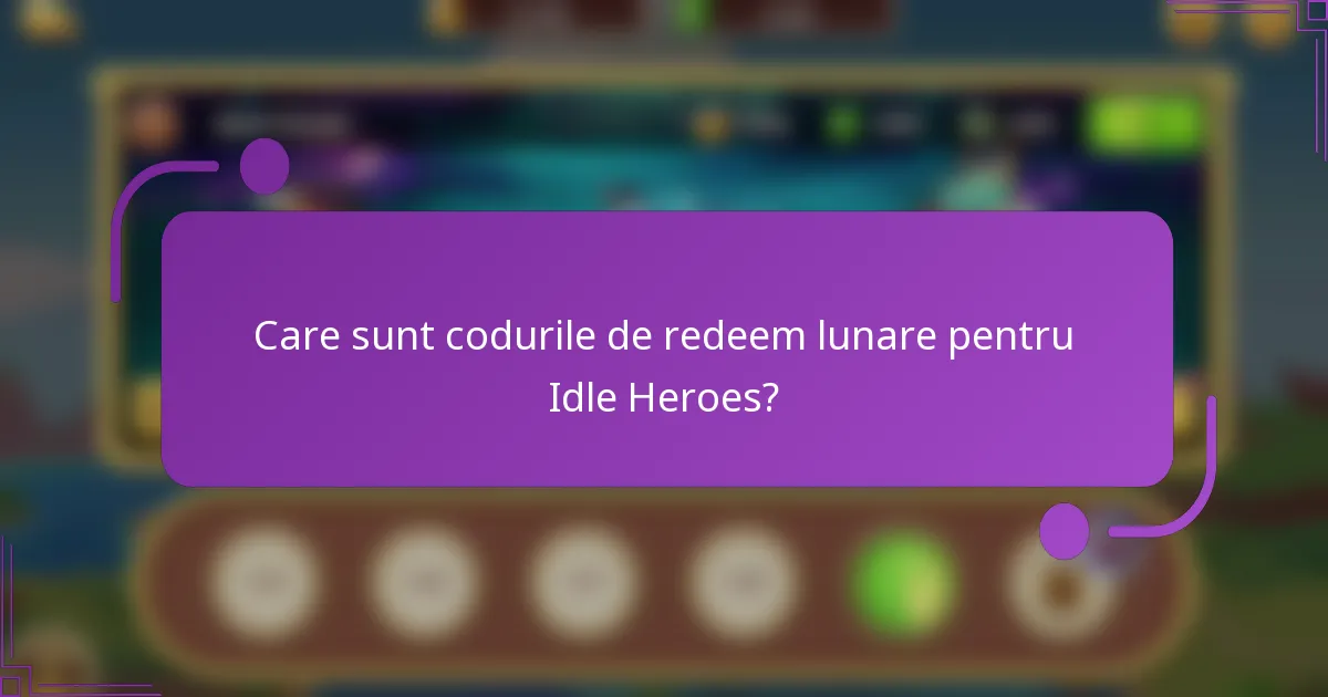 Care sunt codurile de redeem lunare pentru Idle Heroes?