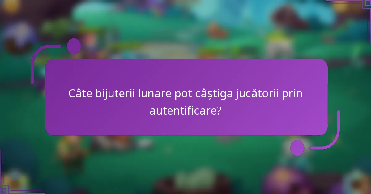 Câte bijuterii lunare pot câștiga jucătorii prin autentificare?