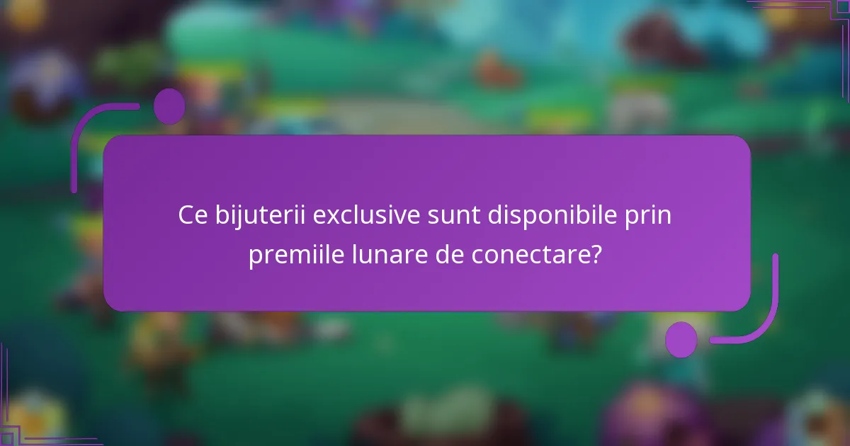 Ce bijuterii exclusive sunt disponibile prin premiile lunare de conectare?