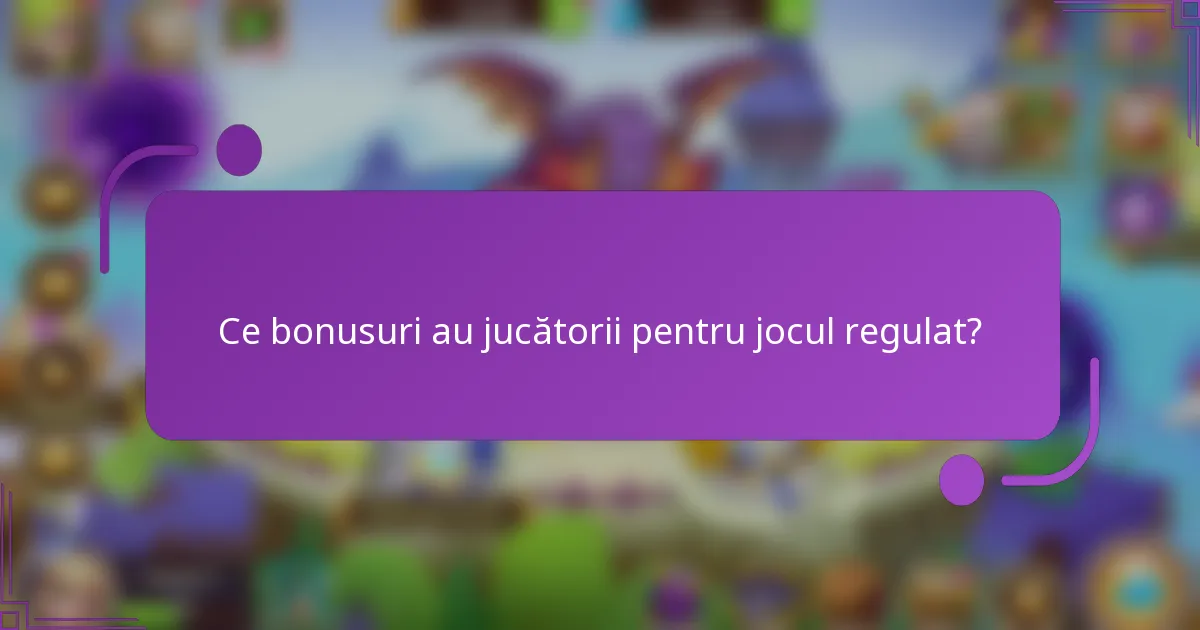 Ce bonusuri au jucătorii pentru jocul regulat?