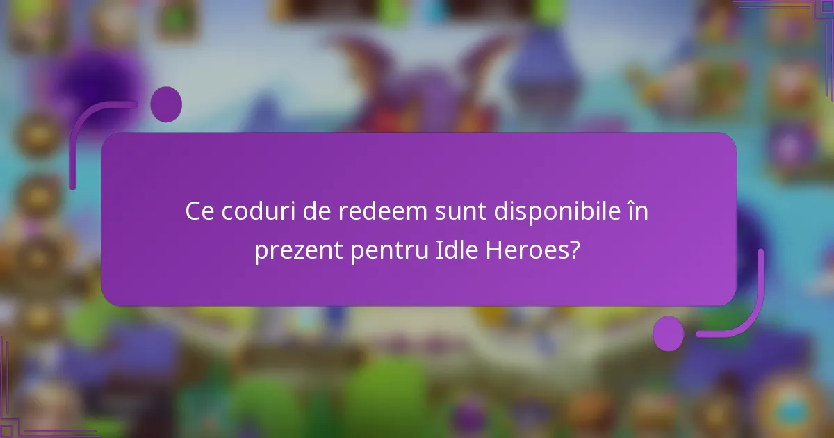 Ce coduri de redeem sunt disponibile în prezent pentru Idle Heroes?