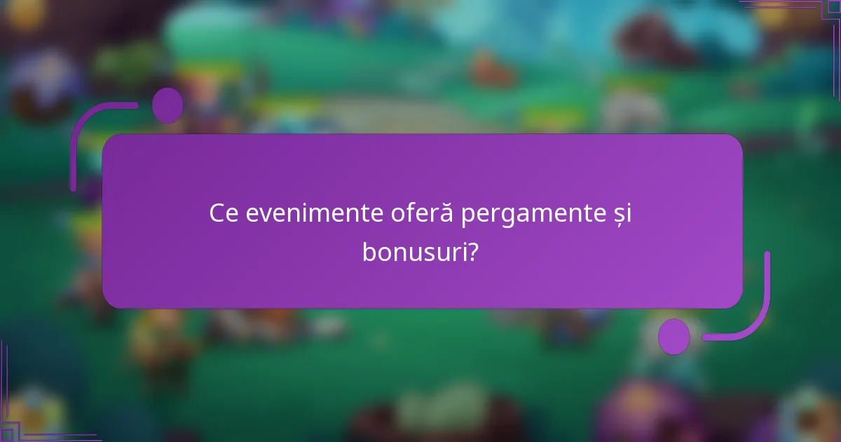 Ce evenimente oferă pergamente și bonusuri?
