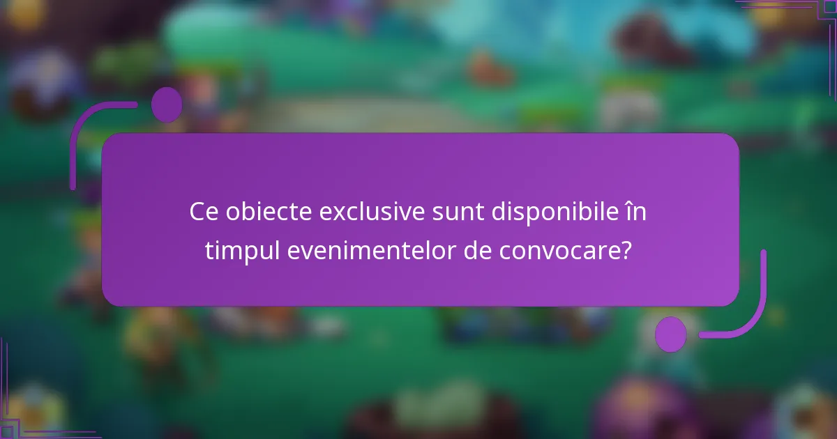 Ce obiecte exclusive sunt disponibile în timpul evenimentelor de convocare?