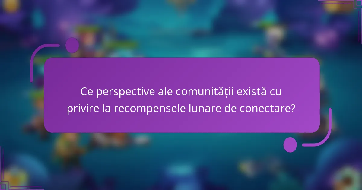 Ce perspective ale comunității există cu privire la recompensele lunare de conectare?