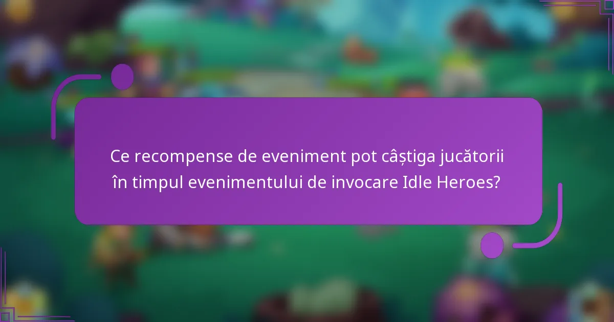 Ce recompense de eveniment pot câștiga jucătorii în timpul evenimentului de invocare Idle Heroes?