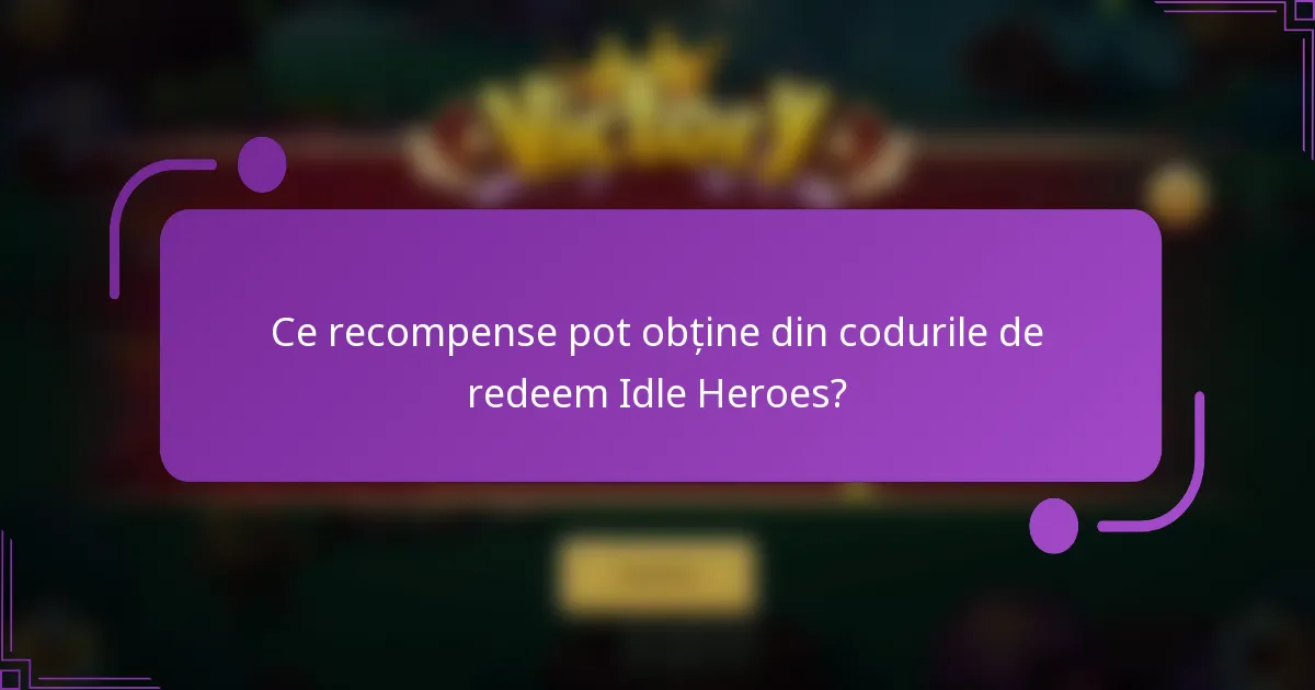 Ce recompense pot obține din codurile de redeem Idle Heroes?