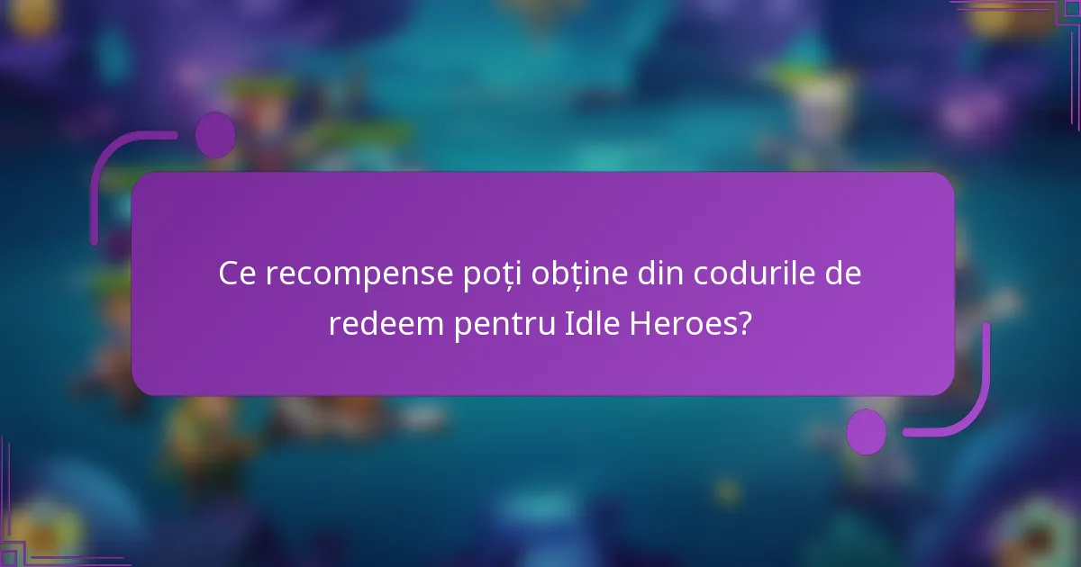 Ce recompense poți obține din codurile de redeem pentru Idle Heroes?