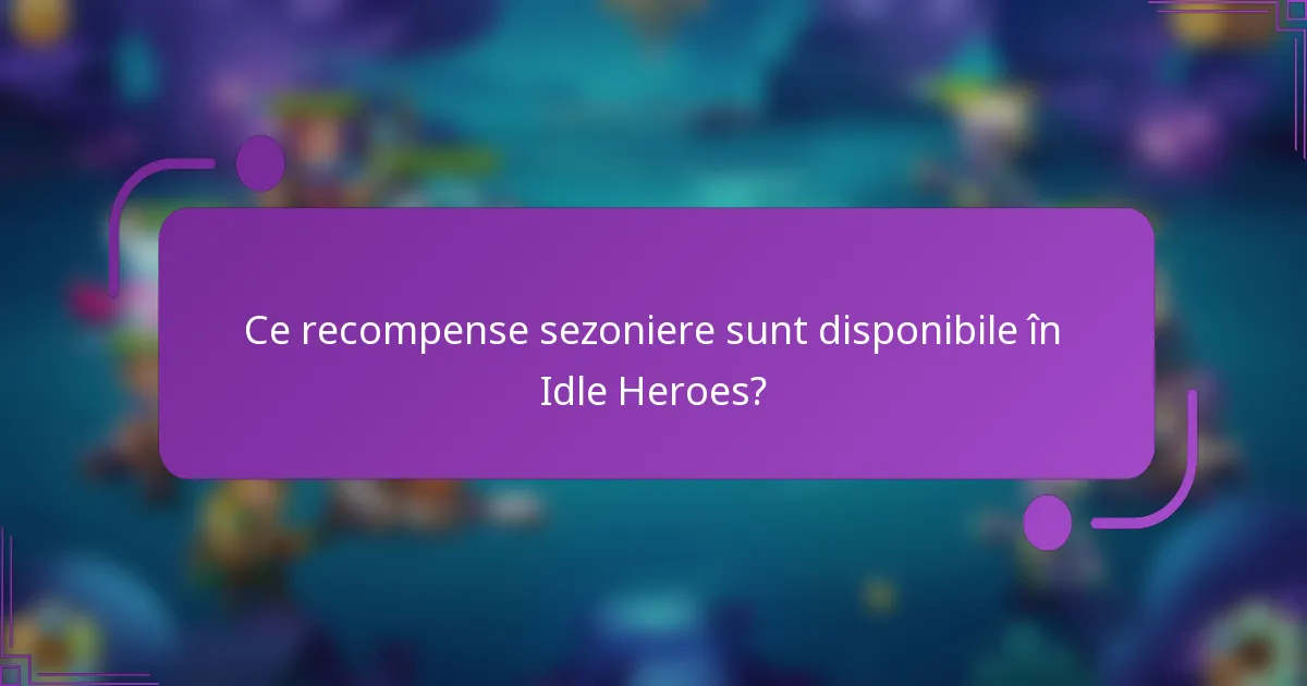 Ce recompense sezoniere sunt disponibile în Idle Heroes?