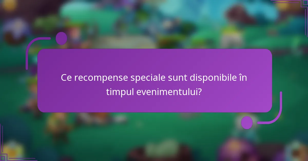 Ce recompense speciale sunt disponibile în timpul evenimentului?