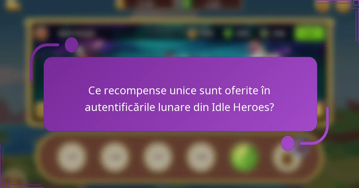 Ce recompense unice sunt oferite în autentificările lunare din Idle Heroes?