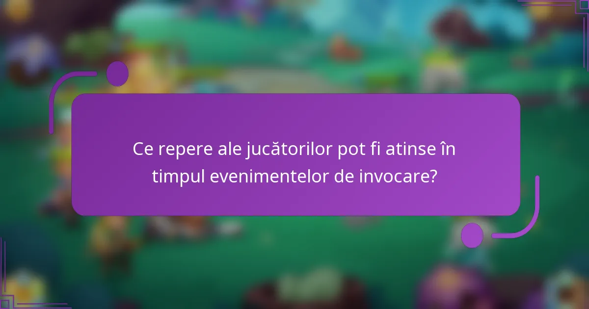 Ce repere ale jucătorilor pot fi atinse în timpul evenimentelor de invocare?