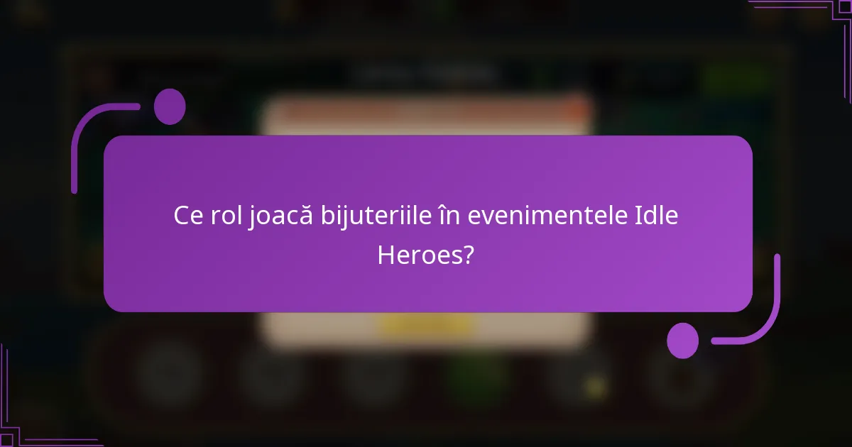 Ce rol joacă bijuteriile în evenimentele Idle Heroes?