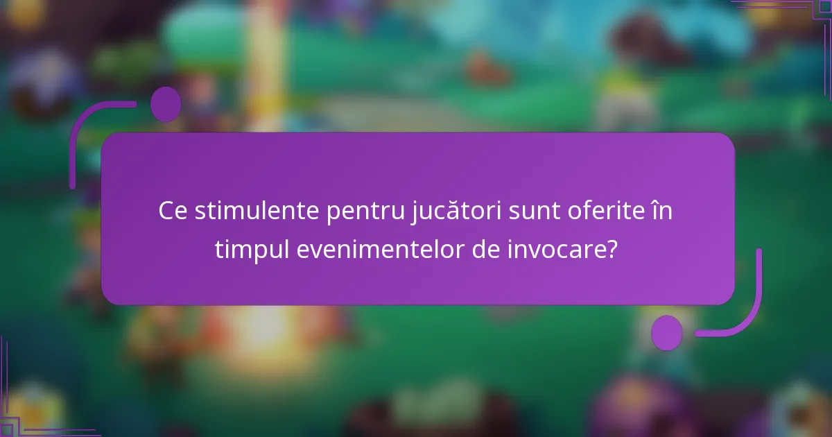 Ce stimulente pentru jucători sunt oferite în timpul evenimentelor de invocare?