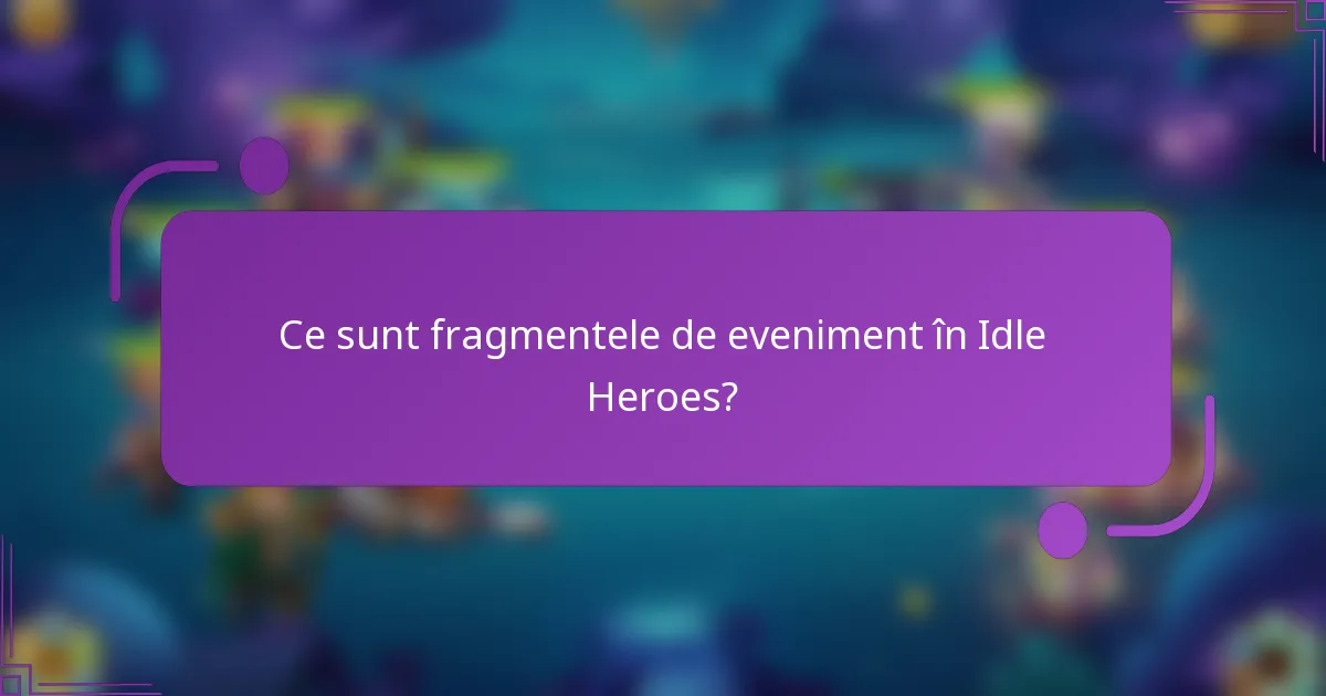 Ce sunt fragmentele de eveniment în Idle Heroes?