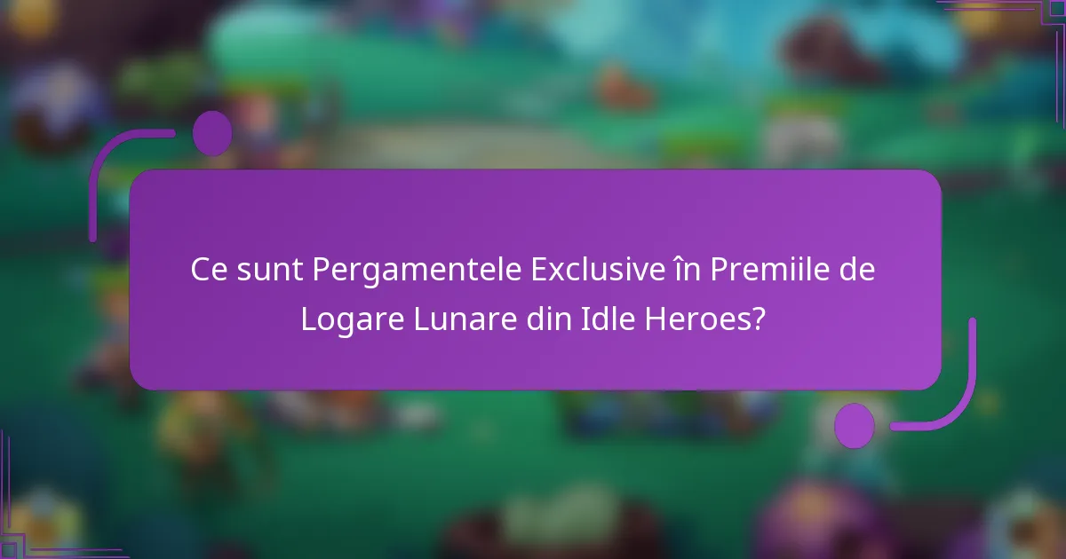 Ce sunt Pergamentele Exclusive în Premiile de Logare Lunare din Idle Heroes?