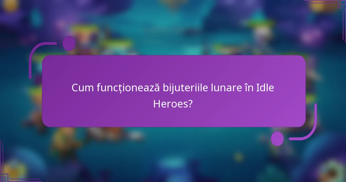 Cum funcționează bijuteriile lunare în Idle Heroes?