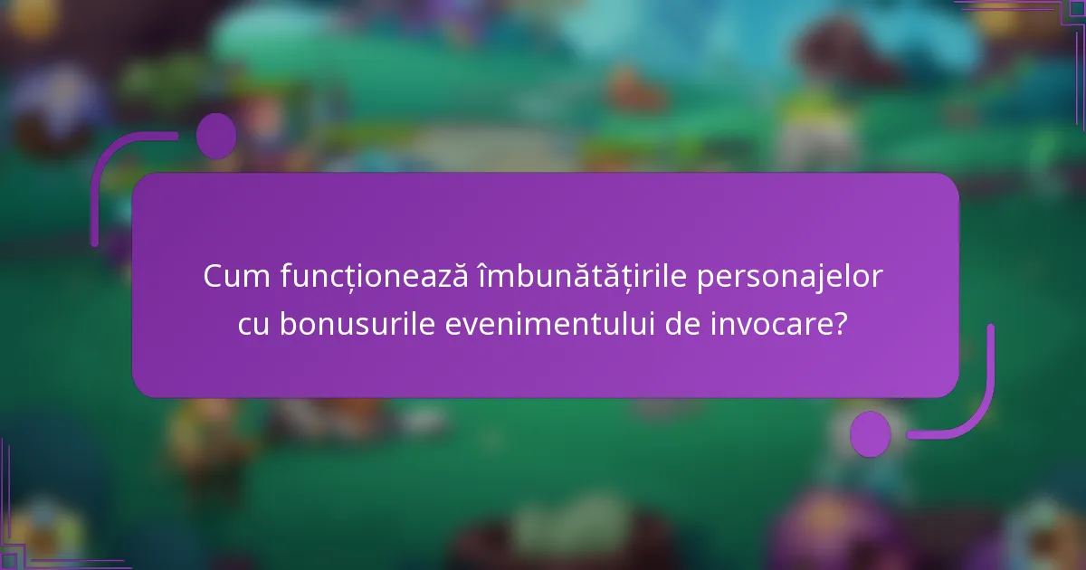 Cum funcționează îmbunătățirile personajelor cu bonusurile evenimentului de invocare?