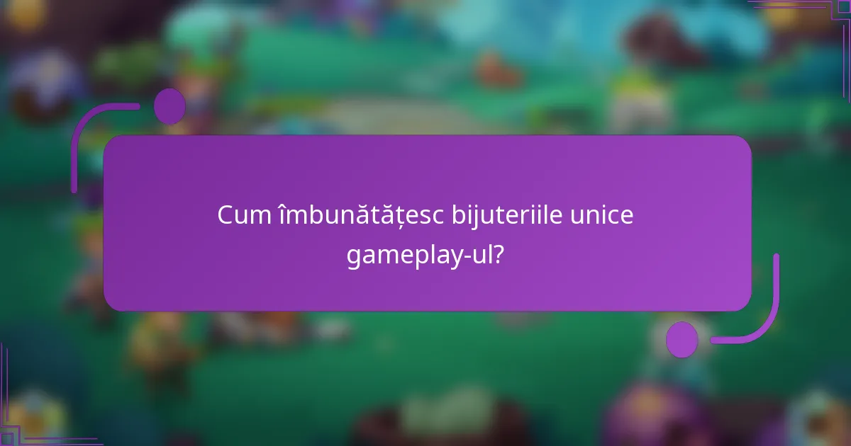 Cum îmbunătățesc bijuteriile unice gameplay-ul?