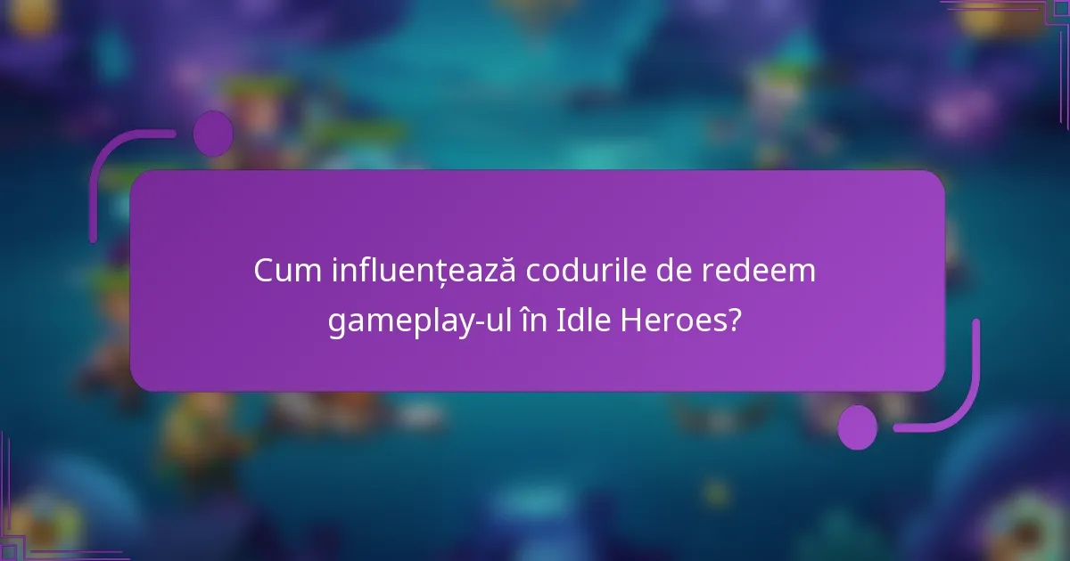 Cum influențează codurile de redeem gameplay-ul în Idle Heroes?