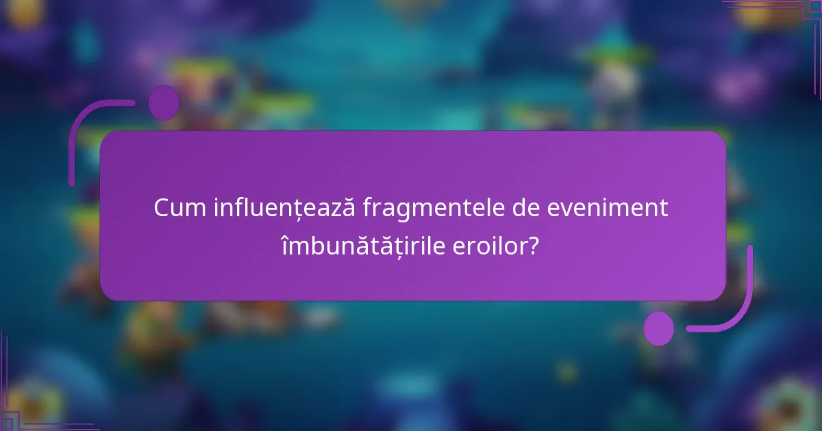 Cum influențează fragmentele de eveniment îmbunătățirile eroilor?