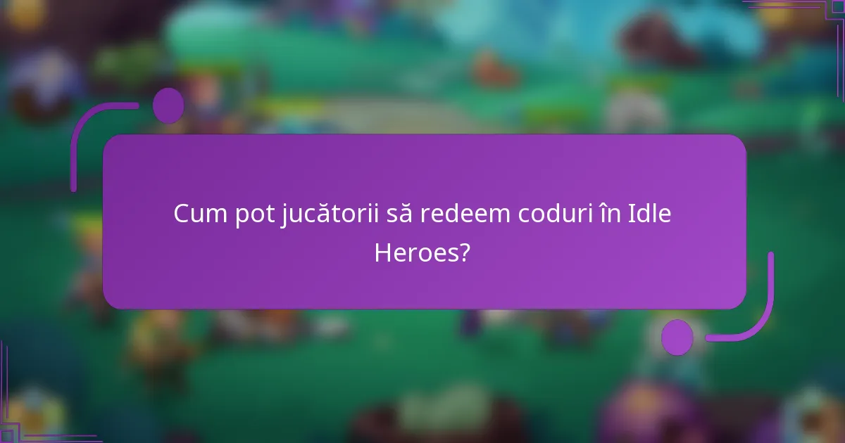 Cum pot jucătorii să redeem coduri în Idle Heroes?