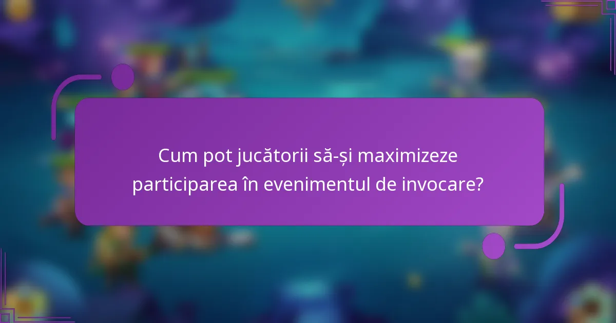 Cum pot jucătorii să-și maximizeze participarea în evenimentul de invocare?