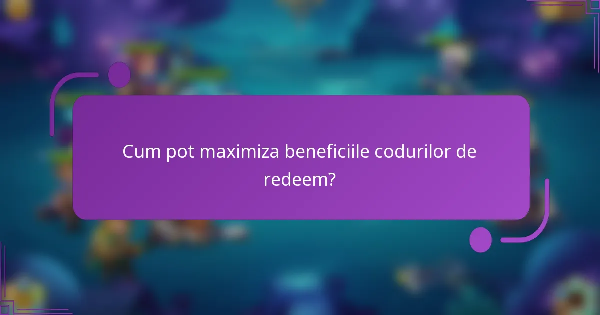 Cum pot maximiza beneficiile codurilor de redeem?