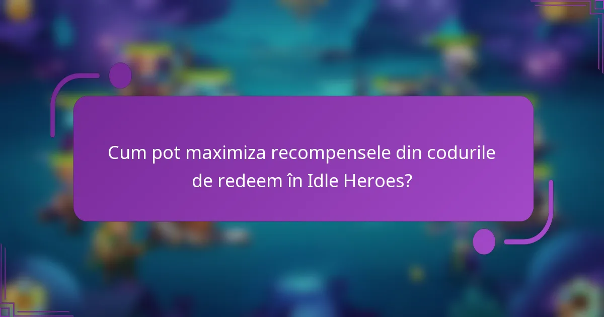Cum pot maximiza recompensele din codurile de redeem în Idle Heroes?