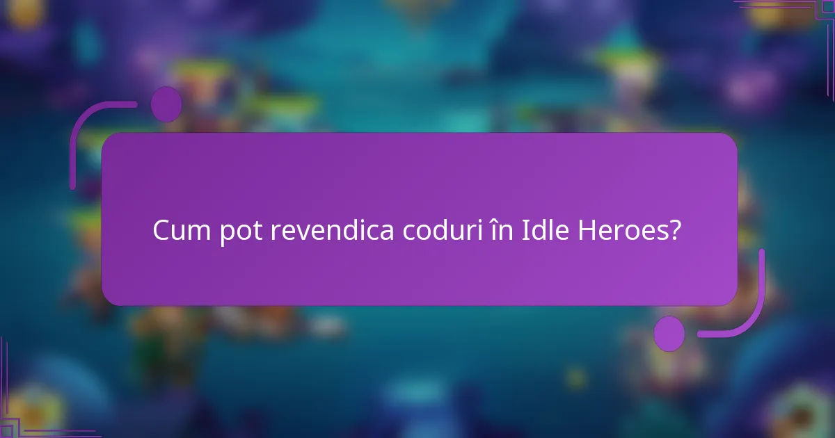 Cum pot revendica coduri în Idle Heroes?