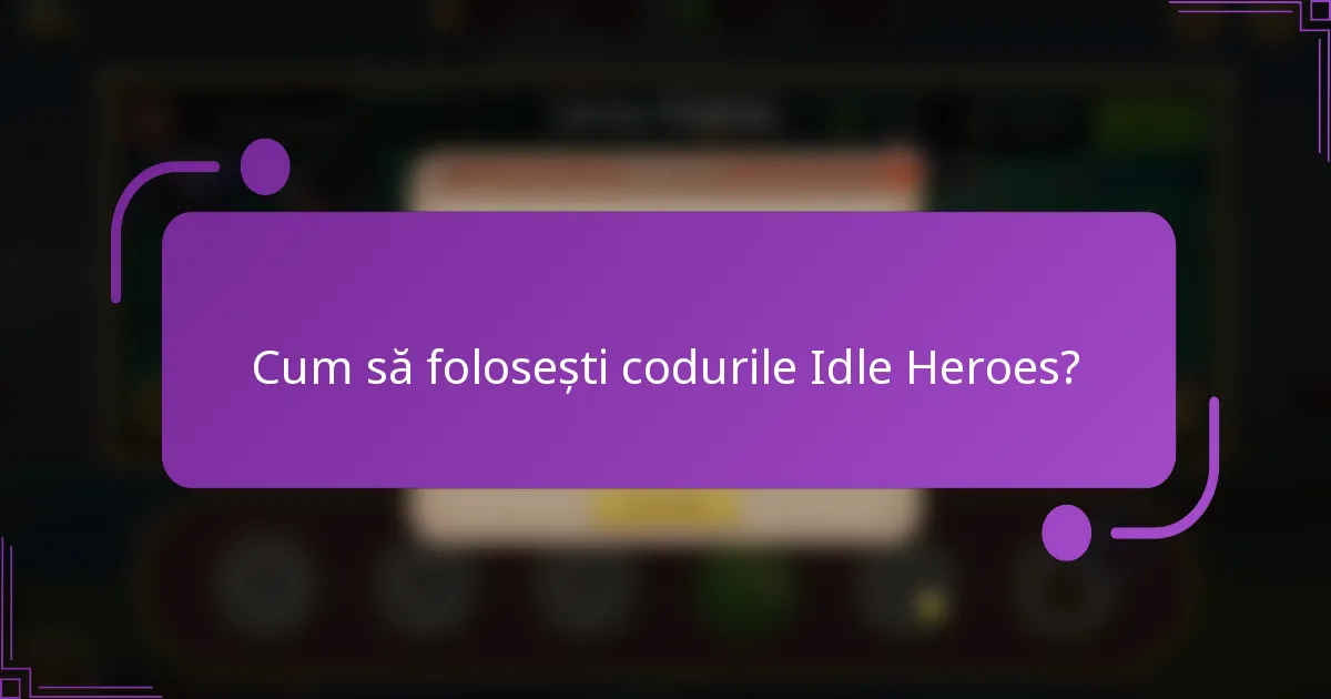 Cum să folosești codurile Idle Heroes?