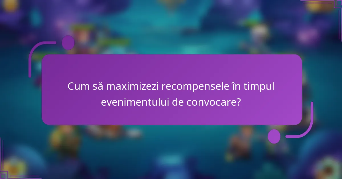 Cum să maximizezi recompensele în timpul evenimentului de convocare?