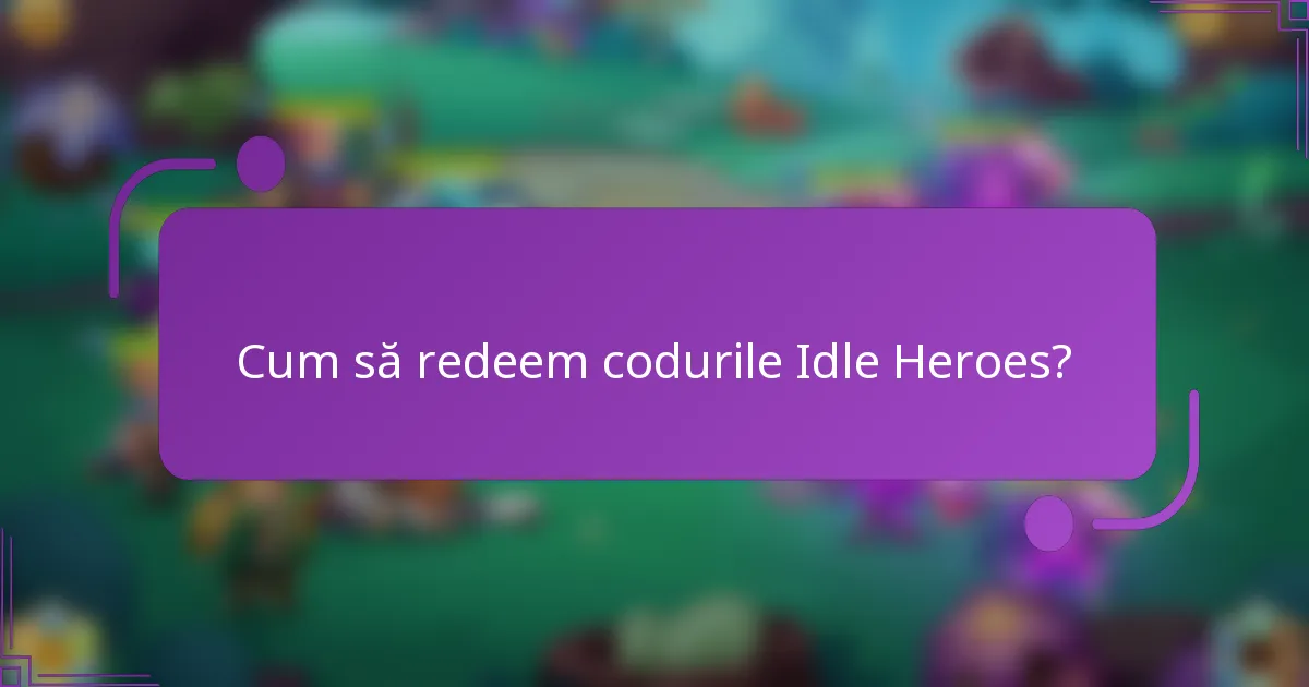 Cum să redeem codurile Idle Heroes?