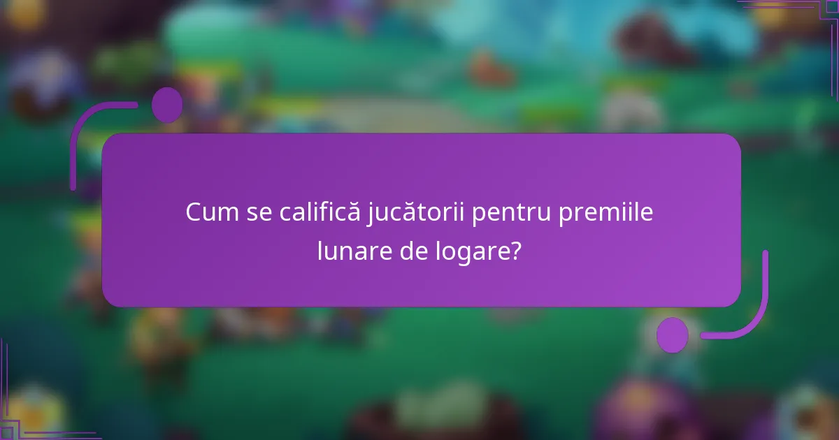Cum se califică jucătorii pentru premiile lunare de logare?