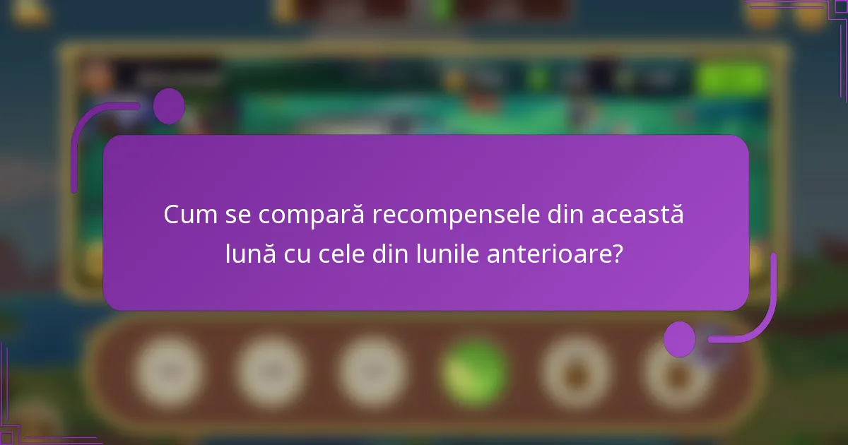Cum se compară recompensele din această lună cu cele din lunile anterioare?