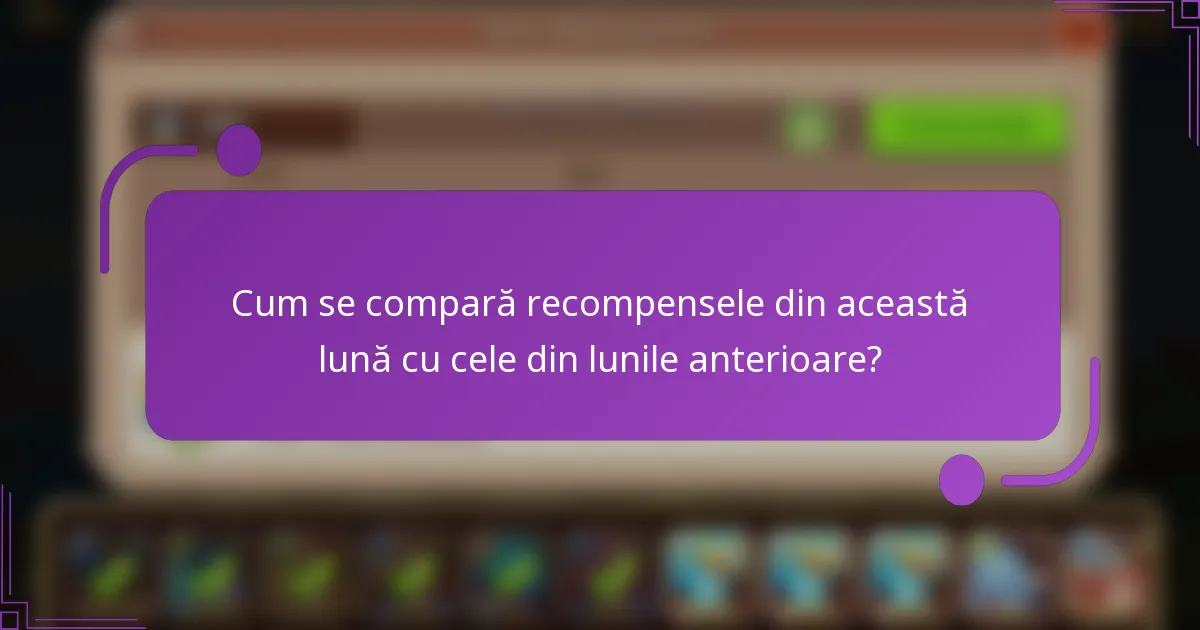 Cum se compară recompensele din această lună cu cele din lunile anterioare?