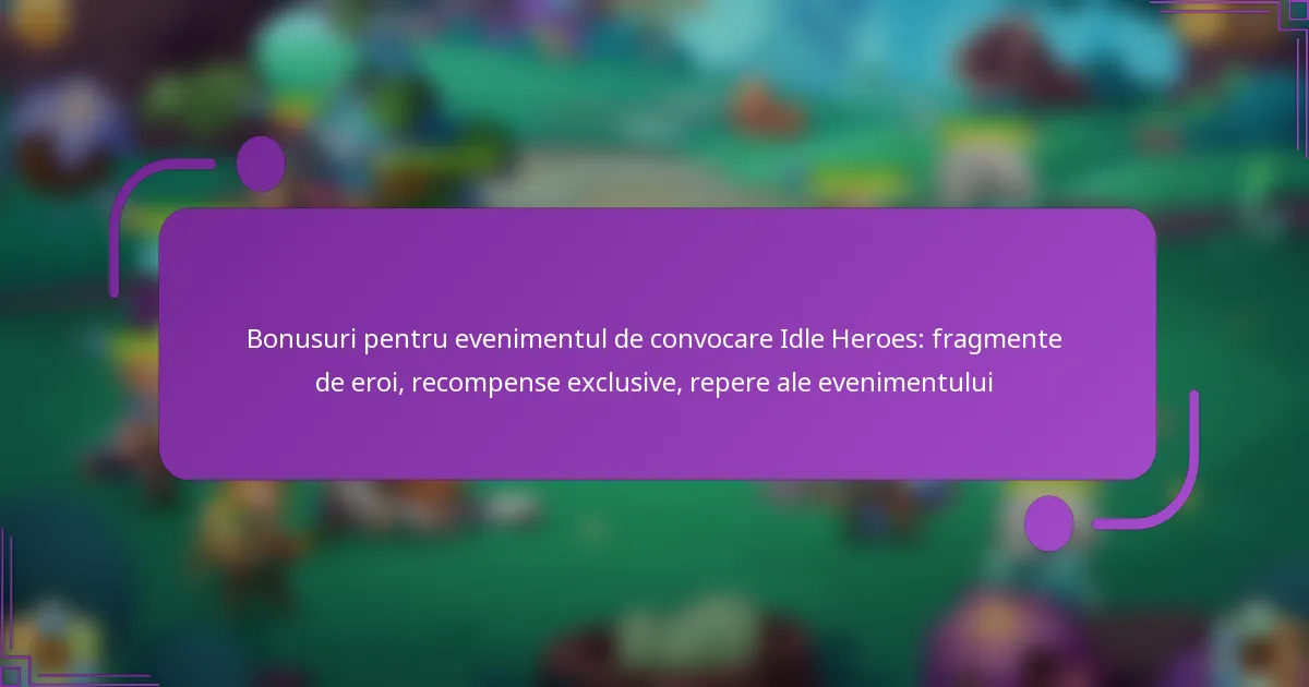 Bonusuri pentru evenimentul de convocare Idle Heroes: fragmente de eroi, recompense exclusive, repere ale evenimentului