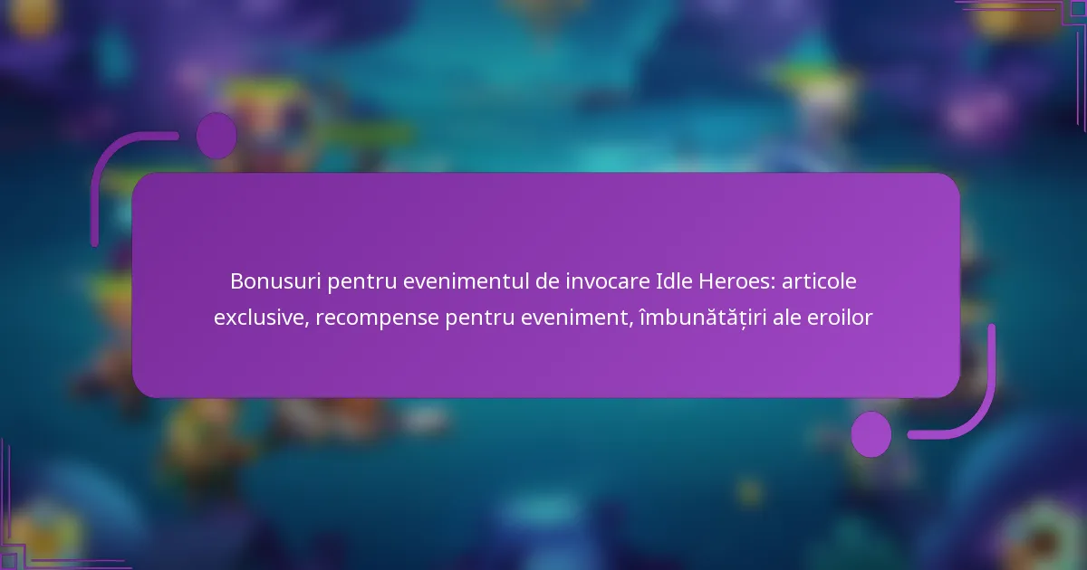 Bonusuri pentru evenimentul de invocare Idle Heroes: articole exclusive, recompense pentru eveniment, îmbunătățiri ale eroilor