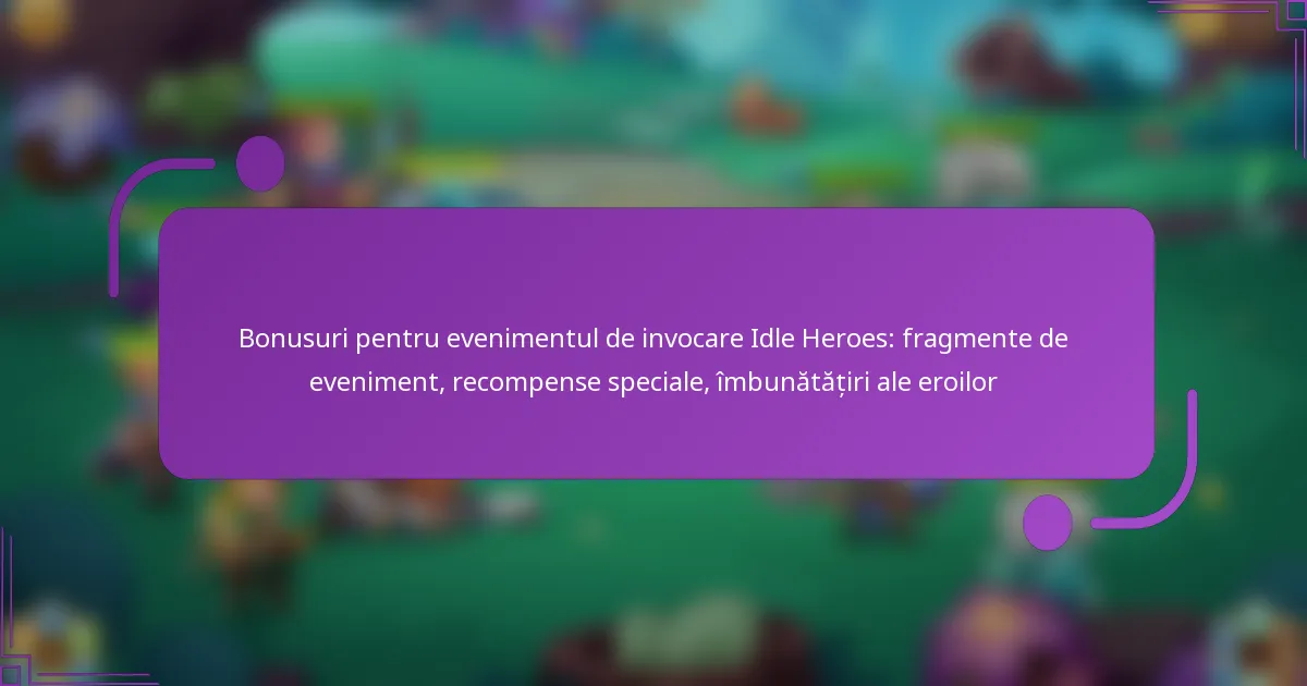 Bonusuri pentru evenimentul de invocare Idle Heroes: fragmente de eveniment, recompense speciale, îmbunătățiri ale eroilor