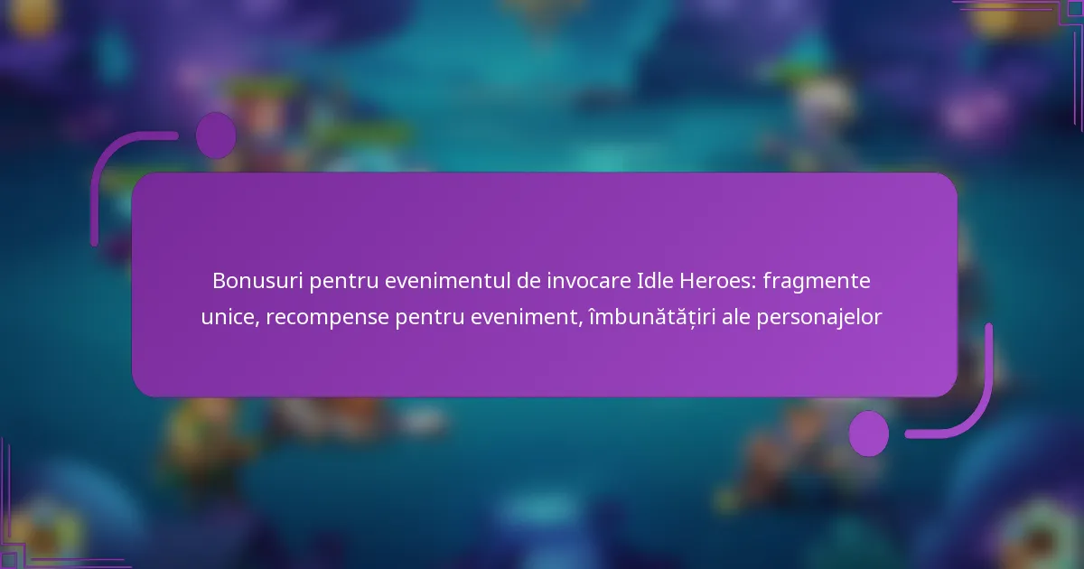 Bonusuri pentru evenimentul de invocare Idle Heroes: fragmente unice, recompense pentru eveniment, îmbunătățiri ale personajelor