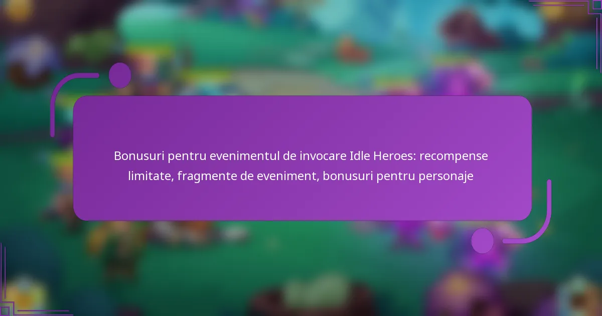 Bonusuri pentru evenimentul de invocare Idle Heroes: recompense limitate, fragmente de eveniment, bonusuri pentru personaje
