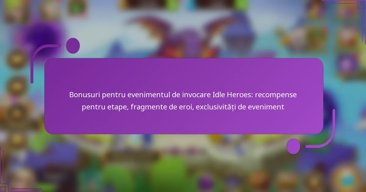 Bonusuri pentru evenimentul de invocare Idle Heroes: recompense pentru etape, fragmente de eroi, exclusivități de eveniment