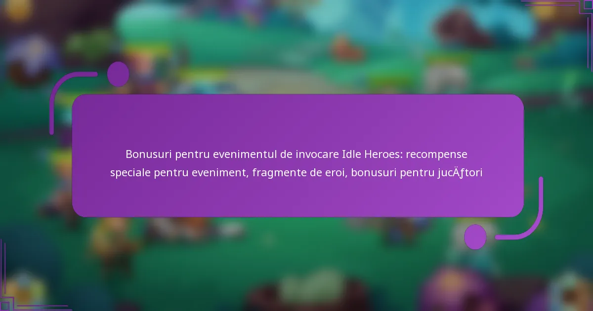 Bonusuri pentru evenimentul de invocare Idle Heroes: recompense speciale pentru eveniment, fragmente de eroi, bonusuri pentru jucători