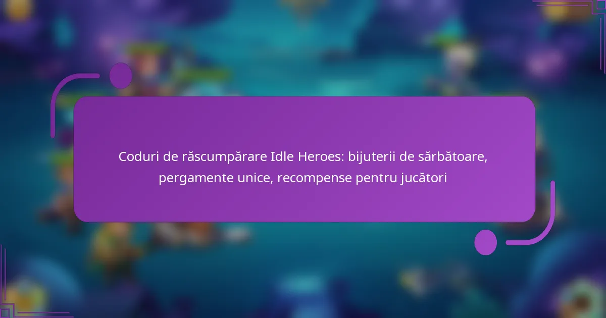 Coduri de răscumpărare Idle Heroes: bijuterii de sărbătoare, pergamente unice, recompense pentru jucători