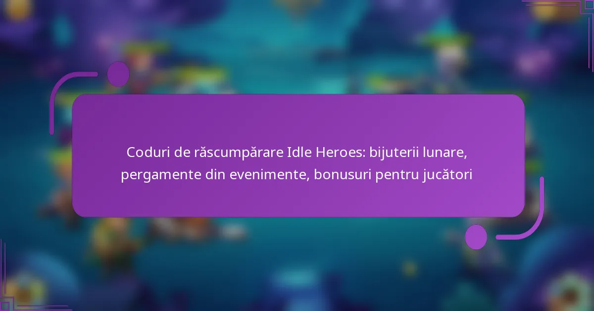 Coduri de răscumpărare Idle Heroes: bijuterii lunare, pergamente din evenimente, bonusuri pentru jucători